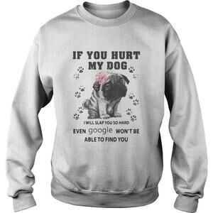Pug If You Hurt My Dog I Will Slap So Hard Google Wont Find You Sweatshirt
